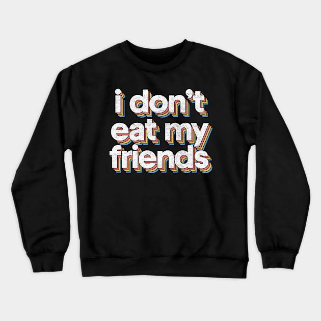 I Don't Eat My Friends / Veganism Typography Design Crewneck Sweatshirt by DankFutura